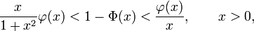 
\frac{x}{1%2Bx^2}\varphi(x)<1-\Phi(x)<\frac{\varphi(x)}{x}, \qquad x>0,
