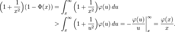 
\begin{align}
\Bigl(1%2B\frac1{x^2}\Bigr)(1-\Phi(x))
&=\int_x^\infty \Bigl(1%2B\frac1{x^2}\Bigr)\varphi(u)\,du\\
&>\int_x^\infty \Bigl(1%2B\frac1{u^2}\Bigr)\varphi(u)\,du
=-\biggl.\frac{\varphi(u)}u\biggr|_x^\infty
=\frac{\varphi(x)}x.
\end{align}
