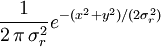 
\frac{1}{2\,\pi\,\sigma_r^2} e^{-(x^2%2By^2)/(2 \sigma_r ^2)}
