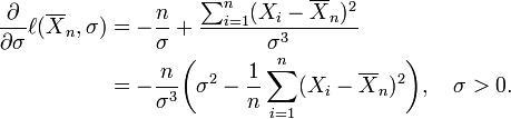 
\begin{align}
{\partial \over \partial\sigma}\ell(\overline{X}_n,\sigma)
&=-{n \over \sigma} %2B{\sum_{i=1}^n (X_i-\overline{X}_n)^2 \over \sigma^3}\\
&=-{n \over \sigma^3}\biggl(\sigma^2-{1 \over n}\sum_{i=1}^n (X_i-\overline{X}_n)^2 \biggr),
\quad\sigma>0.
\end{align}
