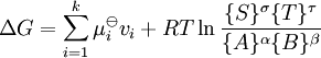  \Delta G =\sum_{i=1}^k \mu_i^\ominus v_i %2B RT \ln \frac{\{S\}^\sigma \{T\}^\tau} {\{A\}^\alpha \{B\}^\beta} 