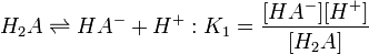 H_2A \rightleftharpoons HA^- %2B H^%2B :K_1=\frac{[HA^-][H^%2B]} {[H_2A]}