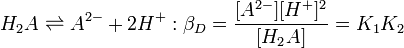 H_2A \rightleftharpoons A^{2-} %2B 2H^%2B :\beta_D = \frac{[A^{2-}][H^%2B]^2} {[H_2A]}=K_1K_2