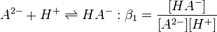 A^{2-} %2B H^%2B \rightleftharpoons HA^-  :\beta_1=\frac {[HA^-]} {[A^{2-}][H^%2B]}