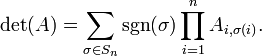 \det(A) = \sum_{\sigma \in S_n} \sgn(\sigma) \prod_{i=1}^n A_{i,\sigma(i)}.