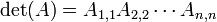 \det(A) =  A_{1,1} A_{2,2} \cdots A_{n,n} \,