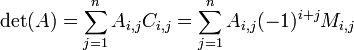 \det(A) = \sum_{j=1}^n A_{i,j}C_{i,j} = \sum_{j=1}^n A_{i,j} (-1)^{i%2Bj} M_{i,j}