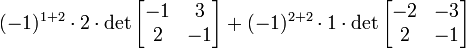 (-1)^{1%2B2}\cdot 2 \cdot \det \begin{bmatrix}-1&3\\ 2 &-1\end{bmatrix} %2B (-1)^{2%2B2}\cdot 1 \cdot \det \begin{bmatrix}-2&-3\\ 2&-1\end{bmatrix}