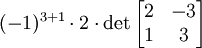 (-1)^{3%2B1}\cdot 2\cdot \det \begin{bmatrix}2&-3\\ 1&3\end{bmatrix}