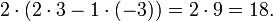 2\cdot(2\cdot3-1\cdot(-3)) = 2\cdot 9 = 18.\,