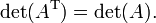 \det(A^\mathrm{T}) = \det(A). \,