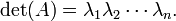 \det(A) = \lambda_{1}\lambda_{2} \cdots \lambda_{n}.\,