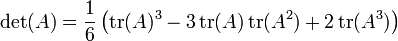 \left.
\det(A) = \frac{1}{6} \left(
\operatorname{tr}(A)^3
- 3 \operatorname{tr}(A)\operatorname{tr}(A^2)
%2B 2 \operatorname{tr}(A^3)
\right)\right.