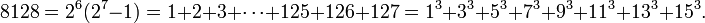  8128 = 2^6(2^7-1) = 1%2B2%2B3%2B\cdots%2B125%2B126%2B127 = 1^3%2B3^3%2B5^3%2B7^3%2B9^3%2B11^3%2B13^3%2B15^3. \, 