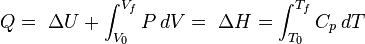 Q = \ \Delta U %2B \int_{V_0}^{V_f}P\,dV = \ \Delta H = \int_{T_0}^{T_f}C_p\,dT \,\!