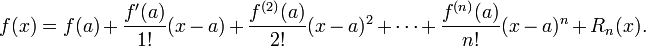  f(x) = f(a) %2B \frac{f'(a)}{1!}(x - a) %2B \frac{f^{(2)}(a)}{2!}(x - a)^2 %2B \cdots %2B \frac{f^{(n)}(a)}{n!}(x - a)^n %2B R_n(x). 