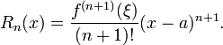 
  R_n(x) = \frac{f^{(n%2B1)}(\xi)}{(n%2B1)!} (x-a)^{n%2B1}.
