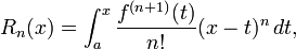 
  R_n(x) = \int_a^x \frac{f^{(n%2B1)} (t)}{n!} (x - t)^n \, dt,
