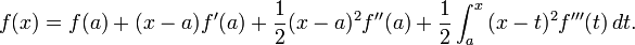 f(x)=f(a)%2B(x-a)f'(a)%2B \frac 1 2 (x-a)^2f''(a) %2B \frac 1 2 \int_a^x \, (x-t)^2f'''(t) \, dt. 