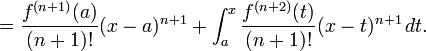  {} = \frac{f^{(n%2B1)} (a)}{(n%2B1)!} (x - a)^{n%2B1} %2B \int_a^x \frac{f^{(n%2B2)} (t)}{(n%2B1)!} (x - t)^{n%2B1} \, dt. 