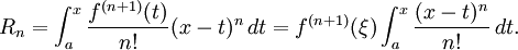 
  R_n = \int_a^x \frac{f^{(n%2B1)} (t)}{n!} (x - t)^n \, dt =f^{(n%2B1)}(\xi) \int_a^x \frac{(x - t)^n }{n!}  \, dt.
