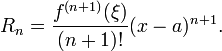 
  R_n = \frac{f^{(n%2B1)}(\xi)}{(n%2B1)!} (x-a)^{n%2B1}.
