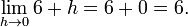 \lim_{h\to 0} 6 %2B h = 6 %2B 0 = 6. 