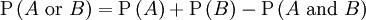 \mathrm{P}\left(A \hbox{ or } B\right)=\mathrm{P}\left(A\right)%2B\mathrm{P}\left(B\right)-\mathrm{P}\left(A \mbox{ and } B\right)