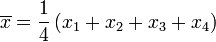 \overline{x}=\frac{1}{4} \left ( x_1 %2B x_2 %2B x_3 %2Bx_4 \right ) 