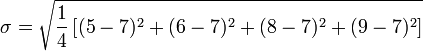 \sigma = \sqrt{\frac{1}{4} \left [ (5 - 7)^2 %2B (6 - 7)^2 %2B (8 - 7)^2 %2B (9 - 7)^2 \right ] }