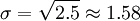 \sigma = \sqrt{2.5} \approx 1.58