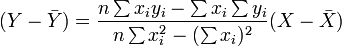 
(Y - \bar{Y}) = \frac{n\sum x_iy_i-\sum x_i\sum y_i}
{n\sum x_i^2-(\sum x_i)^2} (X - \bar{X})
