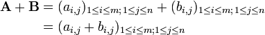 \begin{align}

\mathbf{A}%2B\mathbf{B} &= (a_{i,j})_{1\le i \le m;\, 1\le j \le n} %2B (b_{i,j})_{1\le i \le m;\, 1\le j \le n}\\
&= (a_{i,j}%2Bb_{i,j})_{1\le i \le m; 1\le j \le n}\\
\end{align}
