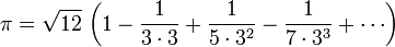 \pi = \sqrt{12} \, \left(1-\frac{1}{3 \cdot 3} %2B \frac{1}{5 \cdot 3^2} - \frac{1}{7 \cdot 3^3} %2B \cdots\right)\!