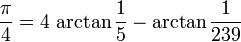 \frac{\pi}{4} = 4 \, \arctan \frac{1}{5} - \arctan \frac{1}{239}\!