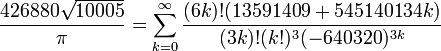 \frac{426880 \sqrt{10005}}{\pi} = \sum_{k=0}^\infty \frac{(6k)! (13591409 %2B 545140134k)}{(3k)!(k!)^3 (-640320)^{3k}}\!