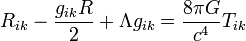  R_{ik} - {g_{ik} R \over 2} %2B \Lambda g_{ik} = {8 \pi G \over c^4} T_{ik} 