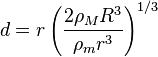  d = r \left( \frac{ 2 \rho_M R^3 }{ \rho_m r^3 } \right)^{1/3} 