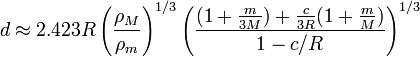  d \approx 2.423 R\left( \frac {\rho_M} {\rho_m} \right)^{1/3} \left( \frac{(1%2B\frac{m}{3M})%2B\frac{c}{3R}(1%2B\frac{m}{M})}{1-c/R} \right)^{1/3} 