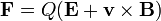 \mathbf{F} = Q (\mathbf{E} %2B \mathbf{v} \times \mathbf{B})