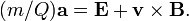 (m/Q)\mathbf{a} = \mathbf{E}%2B \mathbf{v} \times \mathbf{B}.