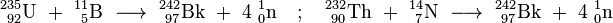 \mathrm{^{235}_{\ 92}U\ %2B\ ^{11}_{\ 5}B\ \longrightarrow \ ^{242}_{\ 97}Bk\ %2B\ 4\ ^{1}_{0}n \quad ; \quad ^{232}_{\ 90}Th\ %2B\ ^{14}_{\ 7}N\ \longrightarrow \ ^{242}_{\ 97}Bk\ %2B\ 4\ ^{1}_{0}n}