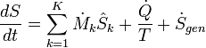 \frac{dS}{dt} = \sum_{k=1}^K  \dot{M}_k \hat{S}_k  %2B \frac{\dot{Q}}{T} %2B \dot{S}_{gen}