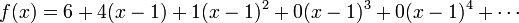 f(x) = 6 %2B 4 (x-1) %2B 1(x-1)^2 %2B 0(x-1)^3 %2B 0(x-1)^4 %2B \cdots \,