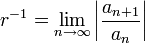 r^{-1}=\lim_{n\to\infty}\left|{a_{n%2B1}\over a_n}\right|