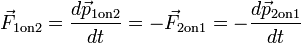 \vec{F}_{\mathrm{1 on 2}} = \frac{d\vec{p}_{\mathrm{1 on 2}}}{dt} = -\vec{F}_{\mathrm{2 on 1}} = -\frac{d\vec{p}_{\mathrm{2 on 1}}}{dt}