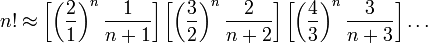 n! \approx \left[ \left(\frac{2}{1}\right)^n\frac{1}{n%2B1}\right]\left[ \left(\frac{3}{2}\right)^n\frac{2}{n%2B2}\right]\left[ \left(\frac{4}{3}\right)^n\frac{3}{n%2B3}\right]\dots