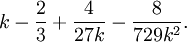 k-\frac{2}{3}%2B\frac{4}{27k}-\frac{8}{729k^2}.