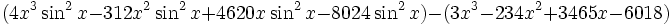 (4x^3\sin^2x-312x^2\sin^2x%2B4620x\sin^2x-8024\sin^2x)-(3x^3-234x^2%2B3465x-6018) \,