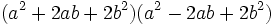 (a^2 %2B 2ab %2B 2b^2) (a^2 - 2ab %2B 2b^2) \,\!